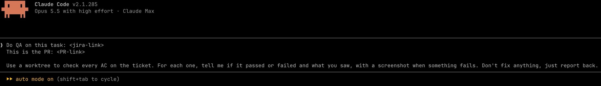 A Claude Code prompt in auto mode: Do QA on this task, with a Jira link and a PR link. Use a worktree to check every AC on the ticket. For each one, tell me if it passed or failed and what you saw, with a screenshot when something fails. Don't fix anything, just report back.